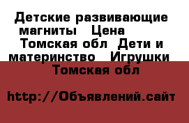 Детские развивающие магниты › Цена ­ 200 - Томская обл. Дети и материнство » Игрушки   . Томская обл.